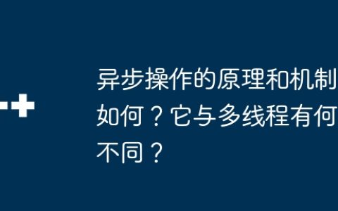 异步操作的原理和机制如何？它与多线程有何不同？
