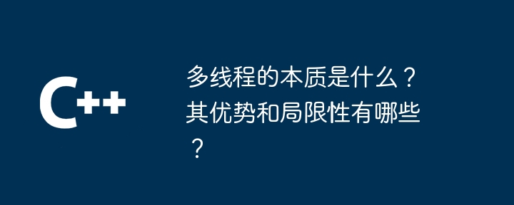 多线程的本质是什么?其优势和局限性有哪些?