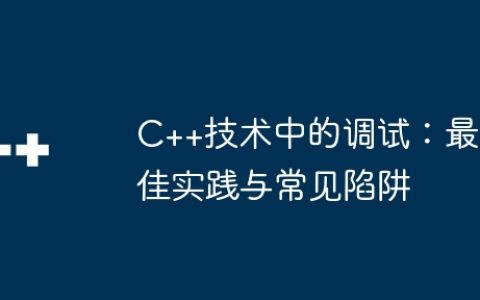 C++技术中的调试：最佳实践与常见陷阱