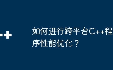 如何进行跨平台C++程序性能优化？