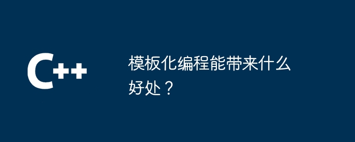 模板化编程能带来什么好处?