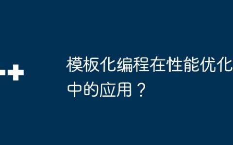 模板化编程在性能优化中的应用？