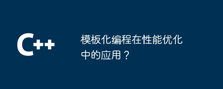 模板化编程在性能优化中的应用?