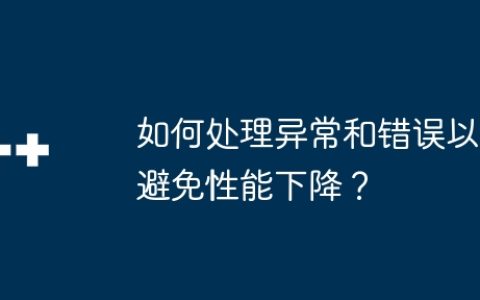 如何处理异常和错误以避免性能下降？