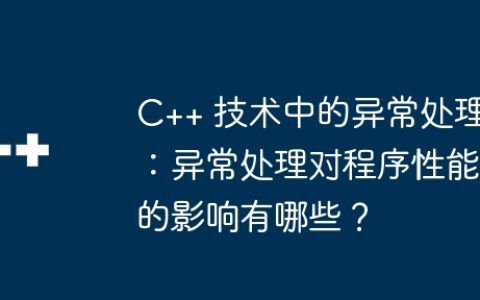 C++ 技术中的异常处理：异常处理对程序性能的影响有哪些？