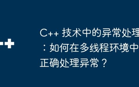 C++ 技术中的异常处理：如何在多线程环境中正确处理异常？