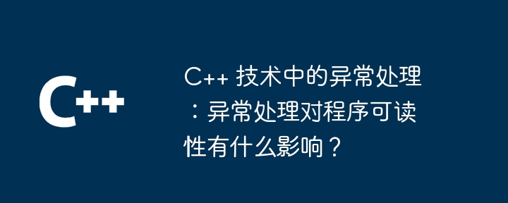 C++ 技术中的异常处理:异常处理对程序可读性有什么影响?