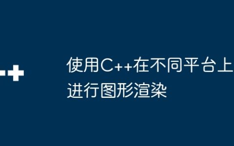 使用C++在不同平台上进行图形渲染