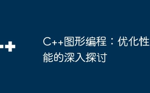 C++图形编程：优化性能的深入探讨