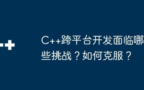 C++跨平台开发面临哪些挑战？如何克服？