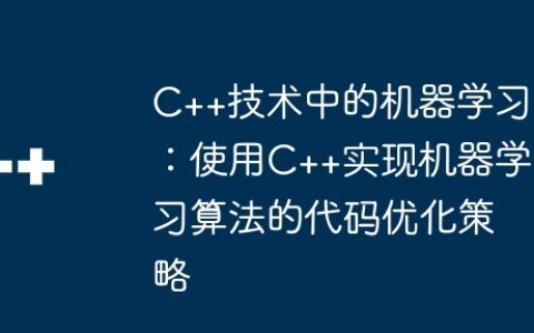 C++技术中的机器学习：使用C++实现机器学习算法的代码优化策略