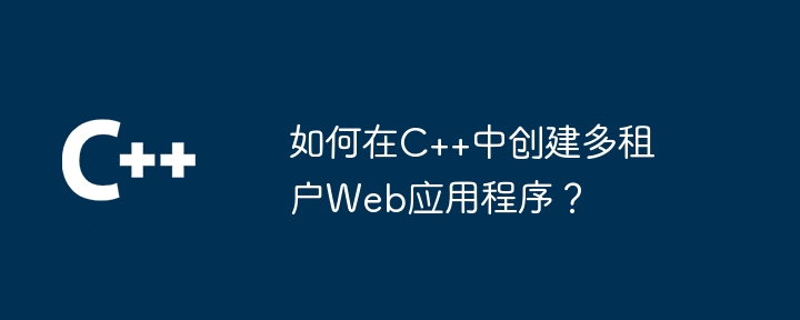 如何在C++中创建多租户Web应用程序?