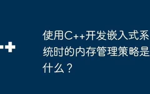 使用C++开发嵌入式系统时的内存管理策略是什么？