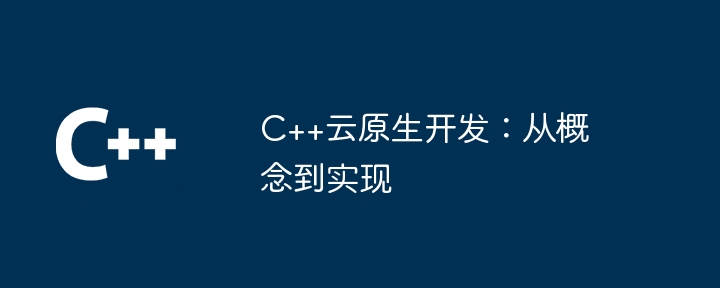 C++云原生开发:从概念到实现