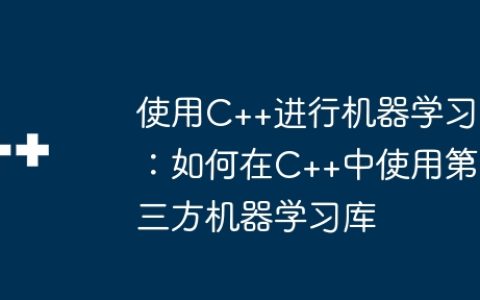 使用C++进行机器学习：如何在C++中使用第三方机器学习库