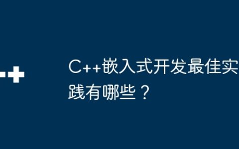 C++嵌入式开发最佳实践有哪些？