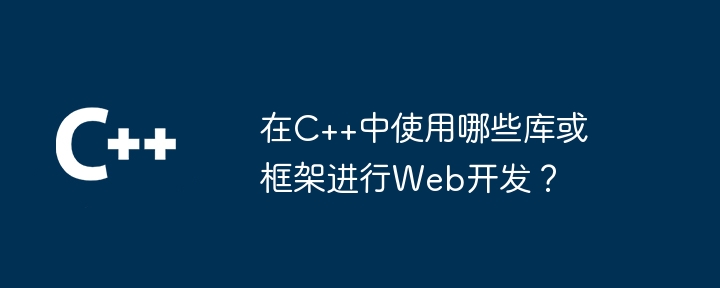 在C++中使用哪些库或框架进行Web开发?