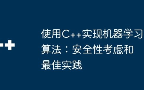 使用C++实现机器学习算法：安全性考虑和最佳实践