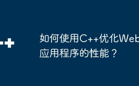 如何使用C++优化Web应用程序的性能？