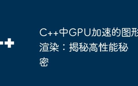 C++中GPU加速的图形渲染：揭秘高性能秘密