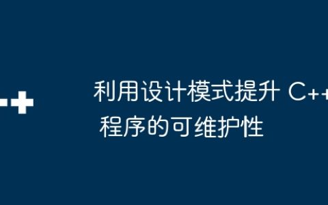 利用设计模式提升 C++ 程序的可维护性
