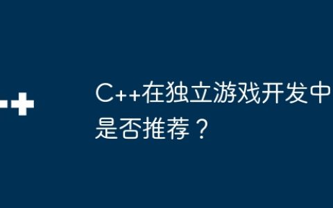 C++在独立游戏开发中是否推荐？