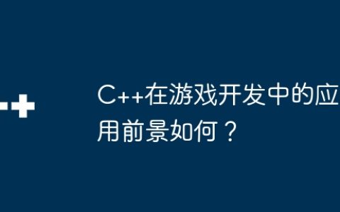 C++在游戏开发中的应用前景如何？