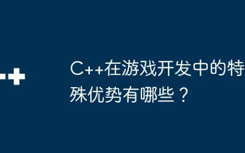 C++在游戏开发中的特殊优势有哪些？