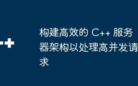 构建高效的 C++ 服务器架构以处理高并发请求
