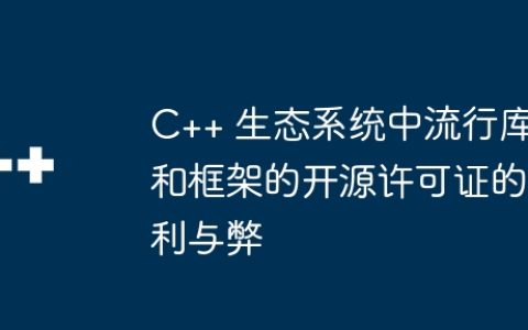 C++ 生态系统中流行库和框架的开源许可证的利与弊