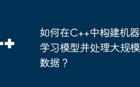 如何在C++中构建机器学习模型并处理大规模数据？
