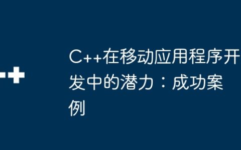 C++在移动应用程序开发中的潜力：成功案例