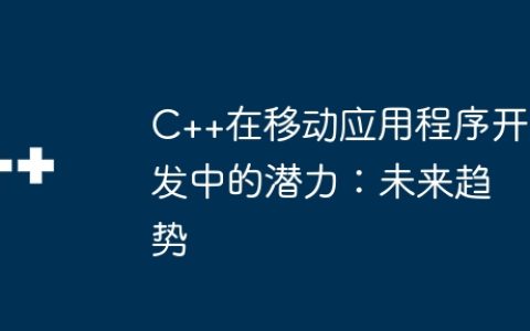 C++在移动应用程序开发中的潜力：未来趋势