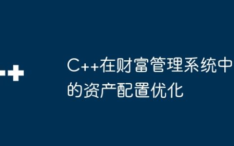 C++在财富管理系统中的资产配置优化