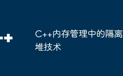 C++内存管理中的隔离堆技术