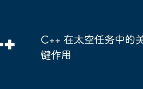 C++ 在太空任务中的关键作用