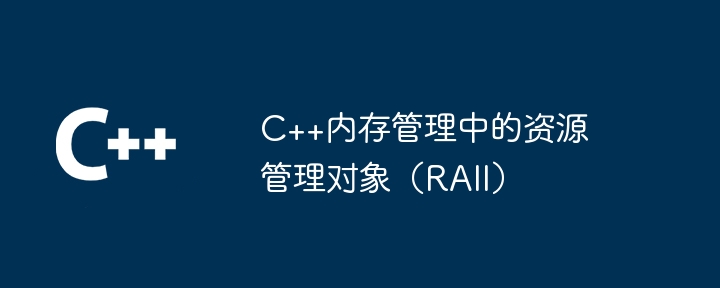 C++内存管理中的资源管理对象(RAII)