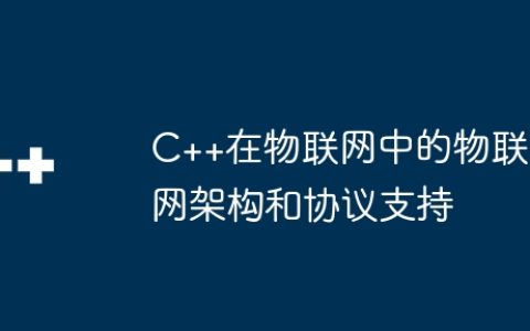 C++在物联网中的物联网架构和协议支持