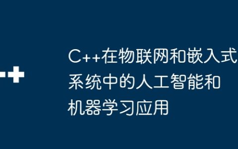C++在物联网和嵌入式系统中的人工智能和机器学习应用