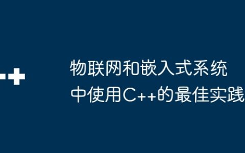 物联网和嵌入式系统中使用C++的最佳实践