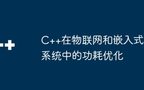 C++在物联网和嵌入式系统中的功耗优化
