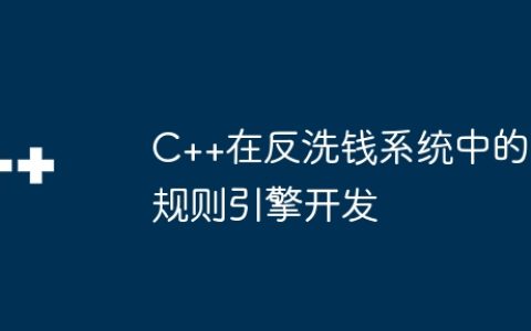 C++在反洗钱系统中的规则引擎开发