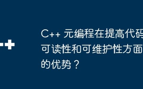 C++ 元编程在提高代码可读性和可维护性方面的优势？