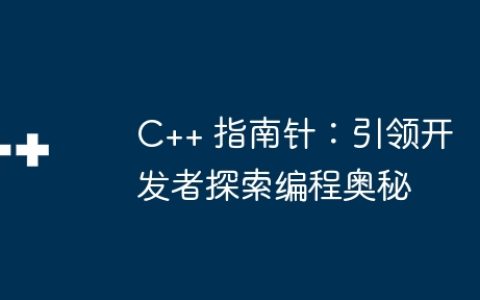 C++ 指南针：引领开发者探索编程奥秘