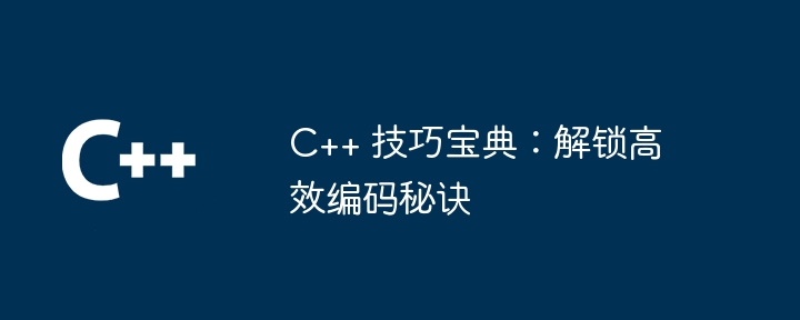 C++ 技巧宝典:解锁高效编码秘诀
