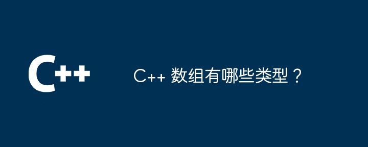 C++ 数组有哪些类型?