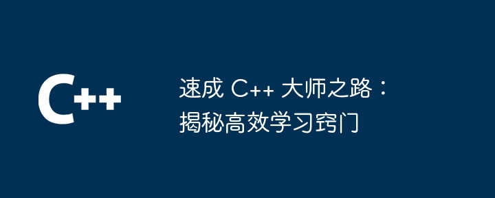 速成 C++ 大师之路:揭秘高效学习窍门