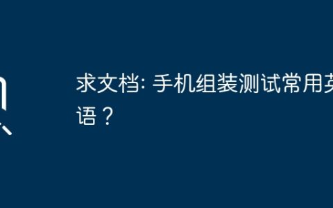 求文档: 手机组装测试常用英语？