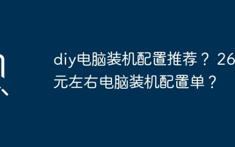 diy电脑装机配置推荐？ 2600元左右电脑装机配置单？