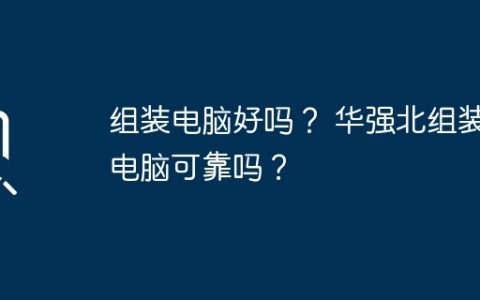 组装电脑好吗？ 华强北组装电脑可靠吗？